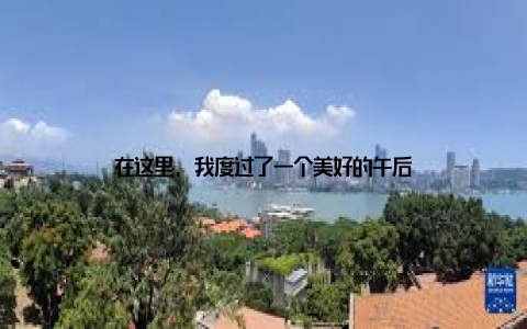 在这里, 我度过了一个美好的午后