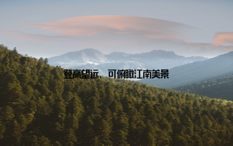 登高望远, 可俯瞰江南美景