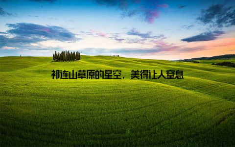 祁连山草原的星空, 美得让人窒息