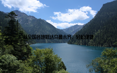 从全国各地抵达乌鲁木齐, 轻松便捷