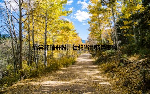 品尝桂林米粉, 体验当地特色美食