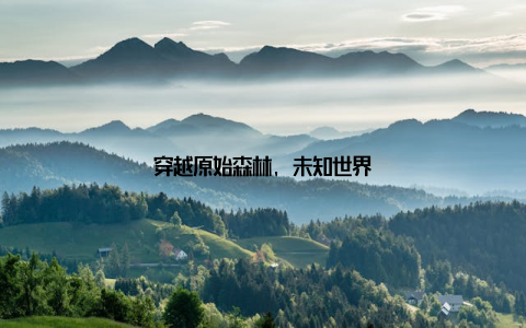 穿越原始森林, 未知世界