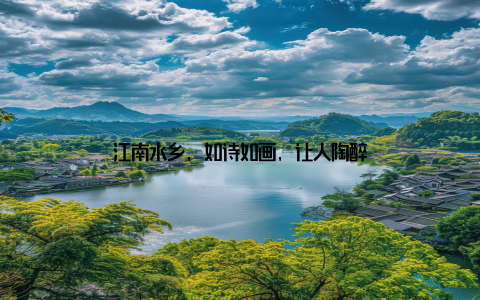 江南水乡, 如诗如画, 让人陶醉